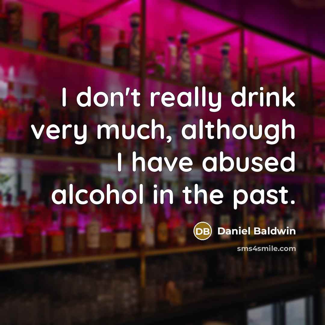 “I don't really drink very much, although I have abused…” quote by Daniel Baldwin