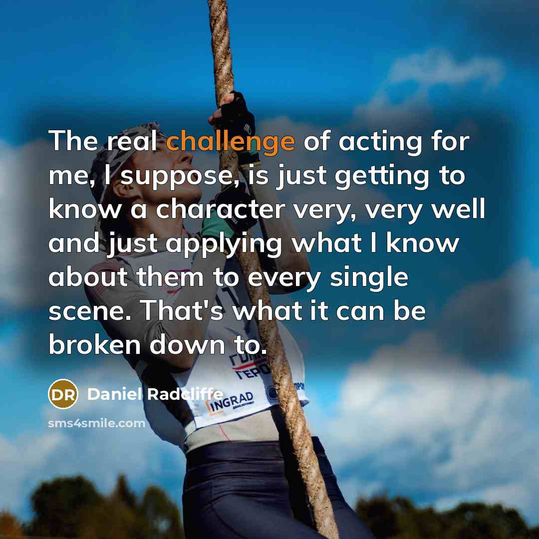 “The real challenge of acting for me, I suppose, is…” quote by Daniel Radcliffe