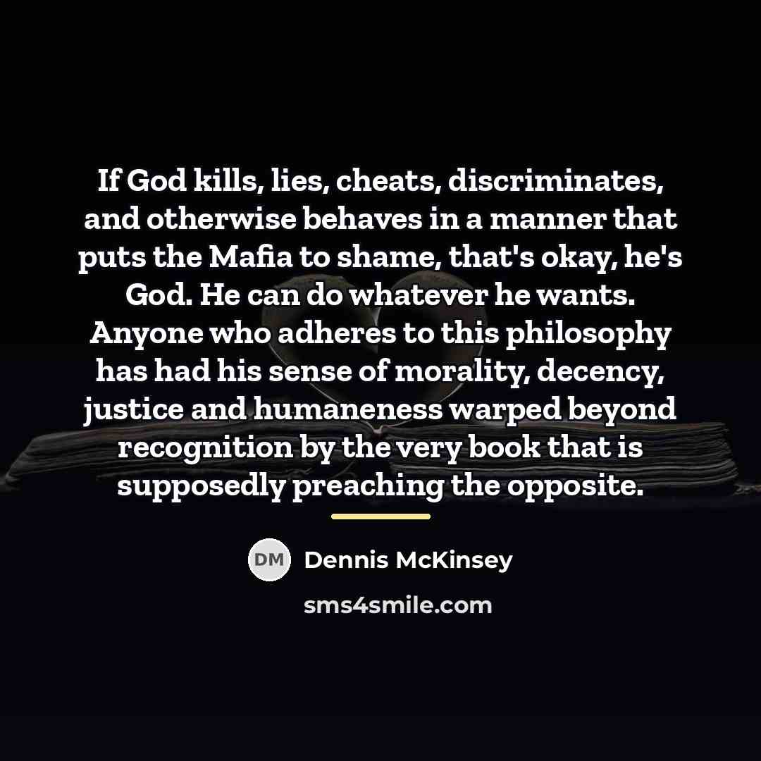 “If God kills, lies, cheats, discriminates, and otherwise behaves in…” quote by Dennis McKinsey