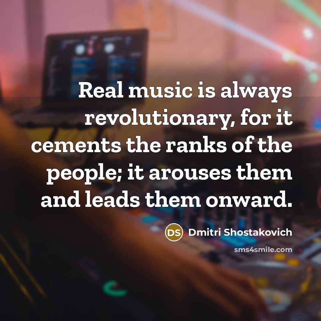 “Real music is always revolutionary, for it cements the ranks…” quote by Dmitri Shostakovich
