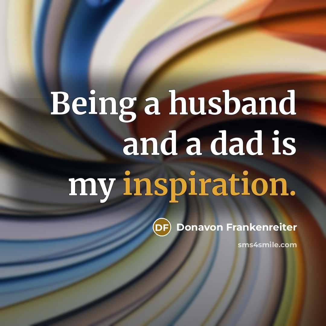 “Being a husband and a dad is my inspiration.…” quote by Donavon Frankenreiter