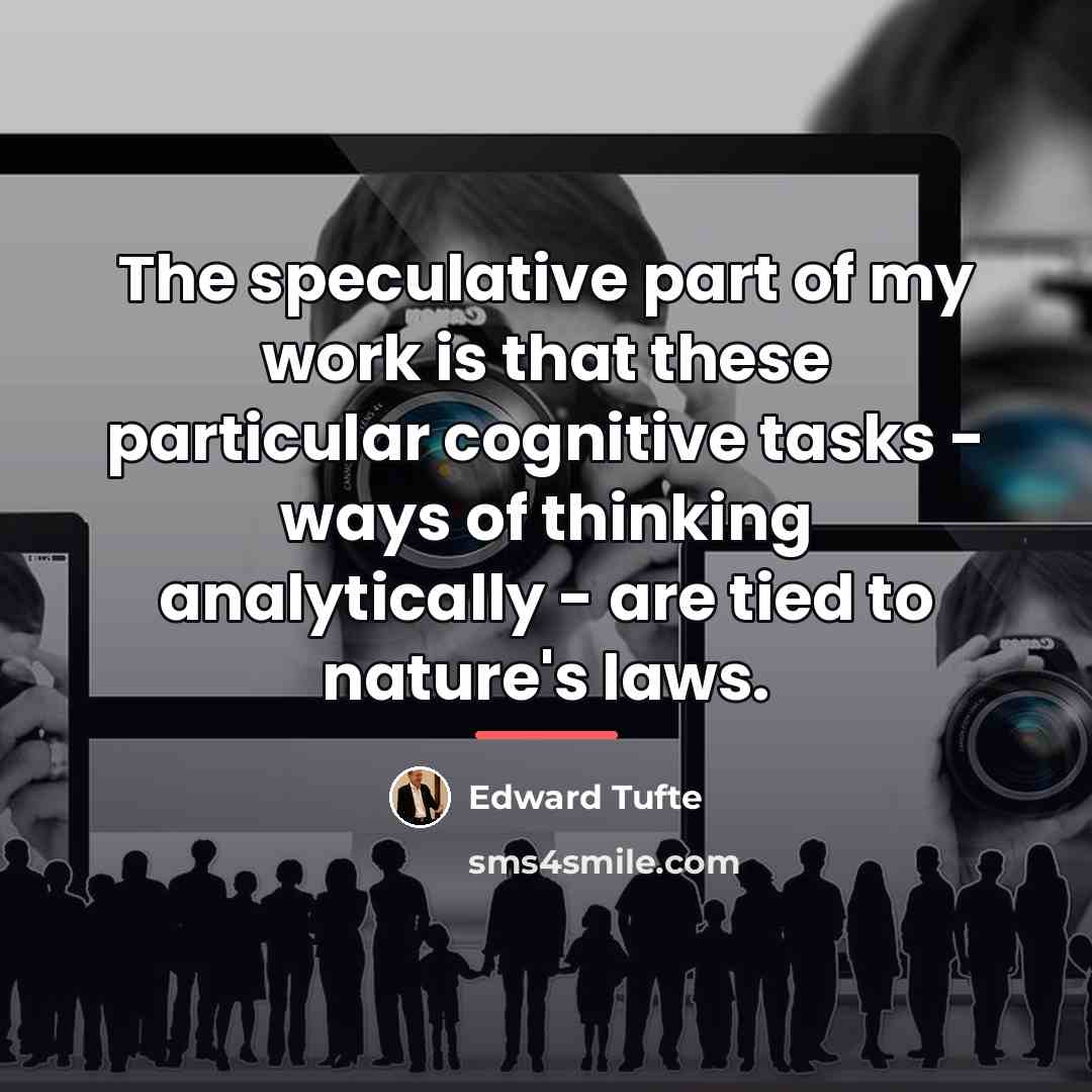 “The speculative part of my work is that these particular…” quote by Edward Tufte