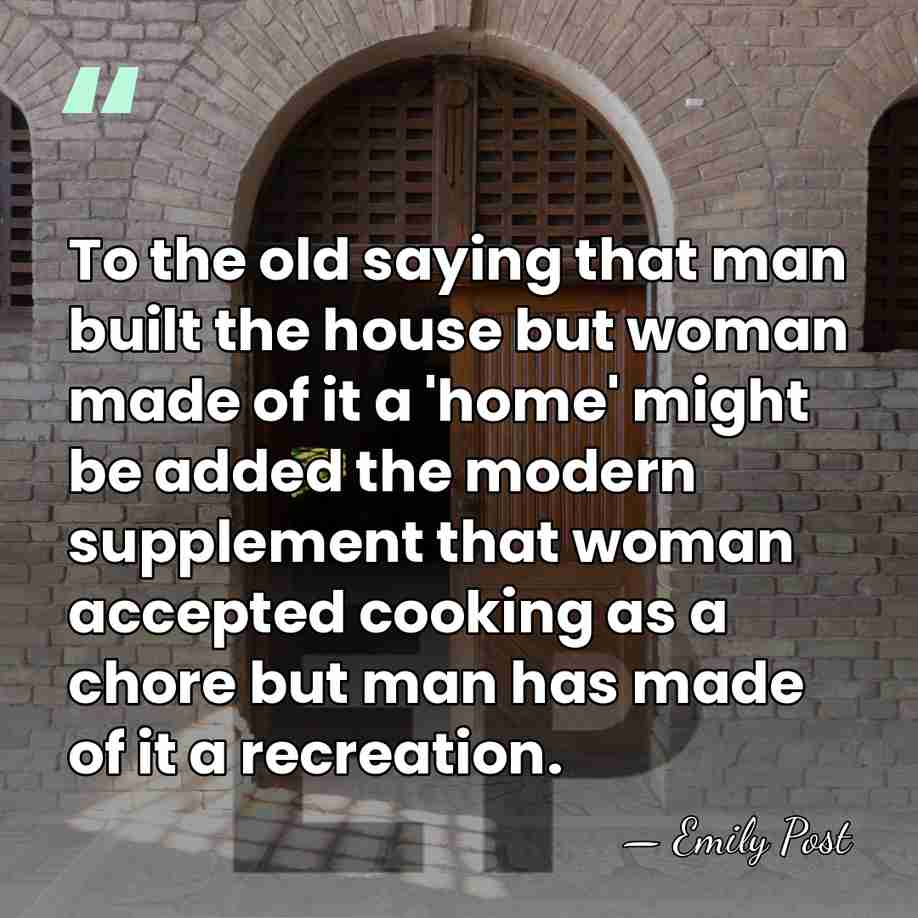 To the old saying that man built the house but woman made&hellip; - Emily Post