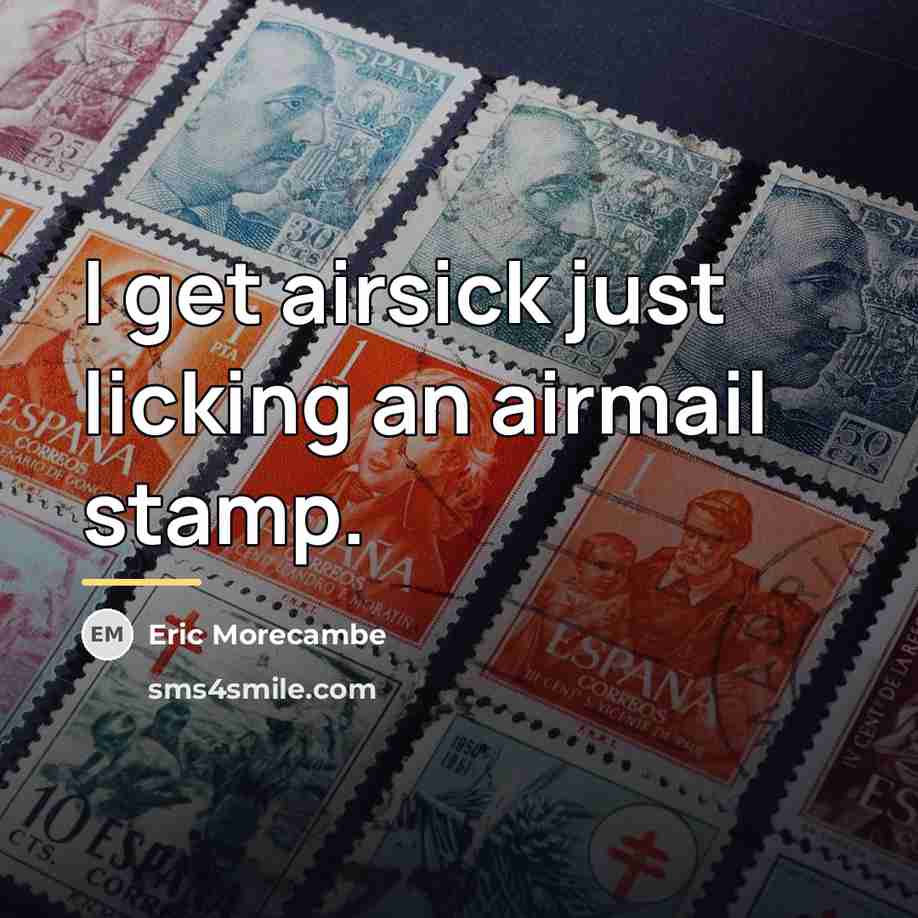 “I get airsick just licking an airmail stamp.…” quote by Eric Morecambe