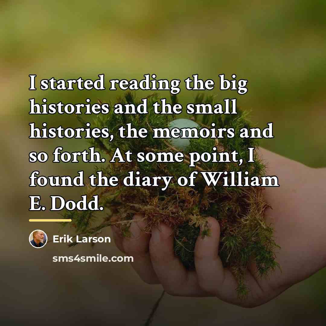 “I started reading the big histories and the small histories,…” quote by Erik Larson
