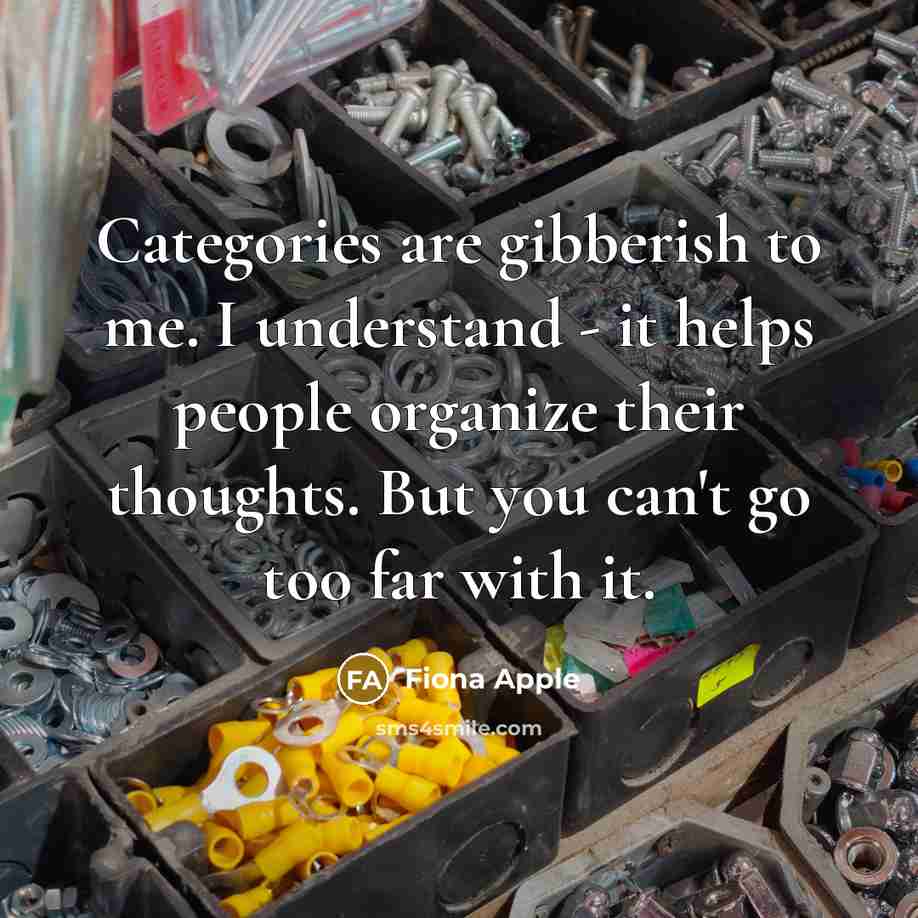 “Categories are gibberish to me. I understand - it helps…” quote by Fiona Apple