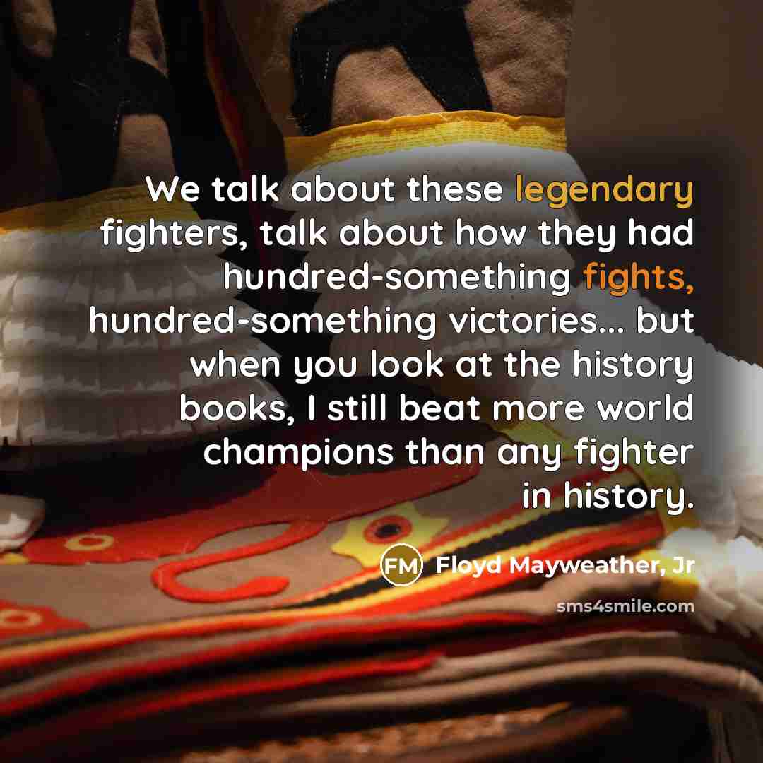 “We talk about these legendary fighters, talk about how they…” quote by Floyd Mayweather, Jr