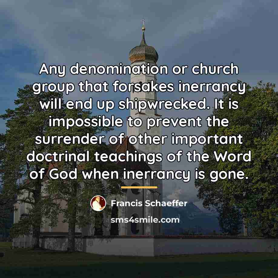 “Any denomination or church group that forsakes inerrancy will end…” quote by Francis Schaeffer