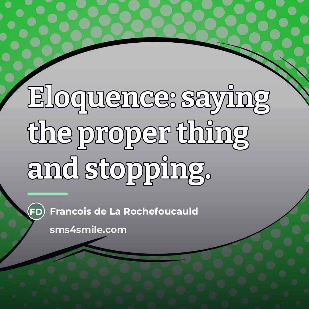 “Eloquence: saying the proper thing and stopping.…” quote by Francois de La Rochefoucauld