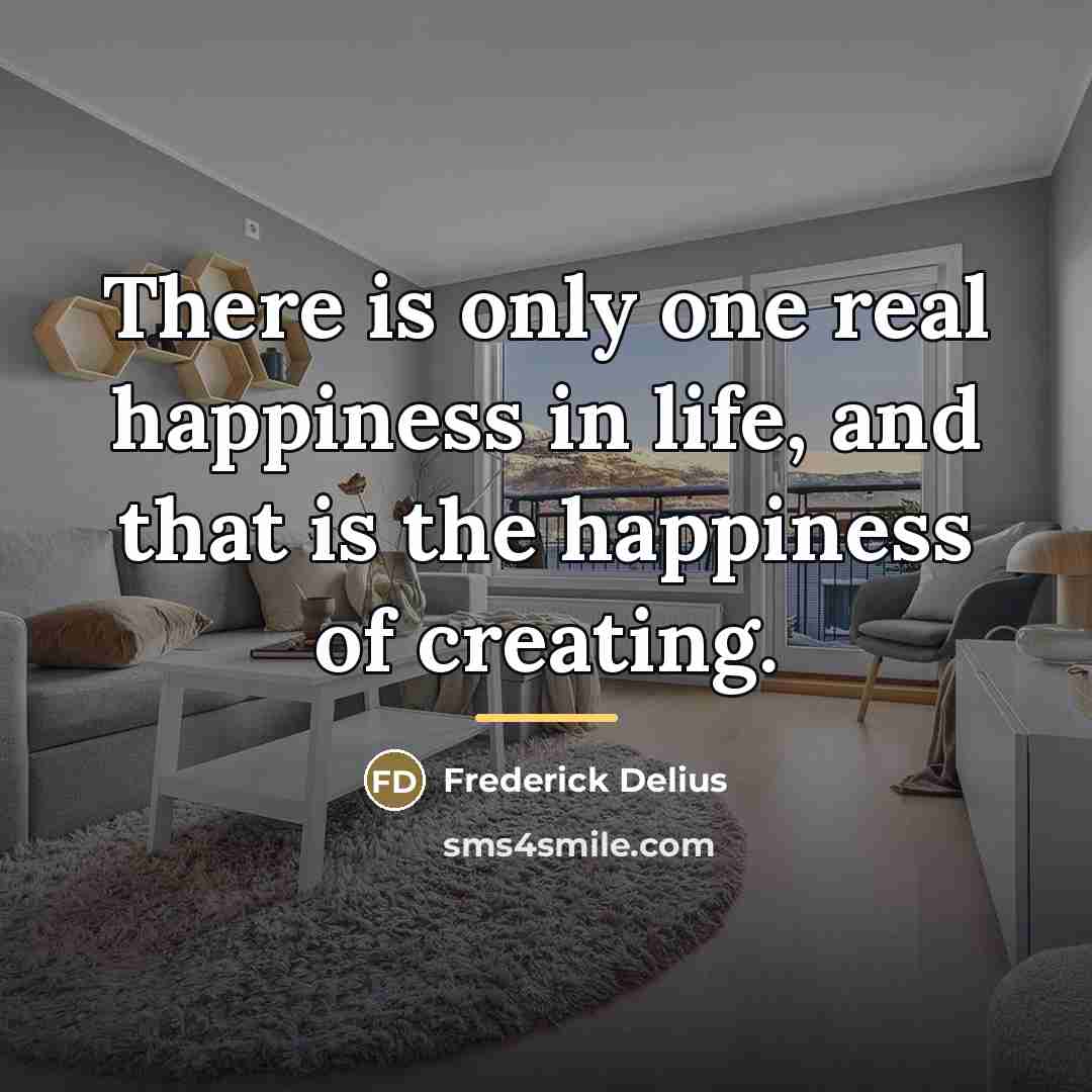 “There is only one real happiness in life, and that…” quote by Frederick Delius