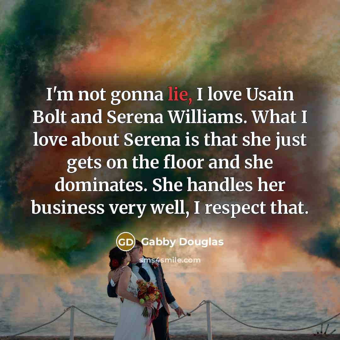 “I'm not gonna lie, I love Usain Bolt and Serena…” quote by Gabby Douglas