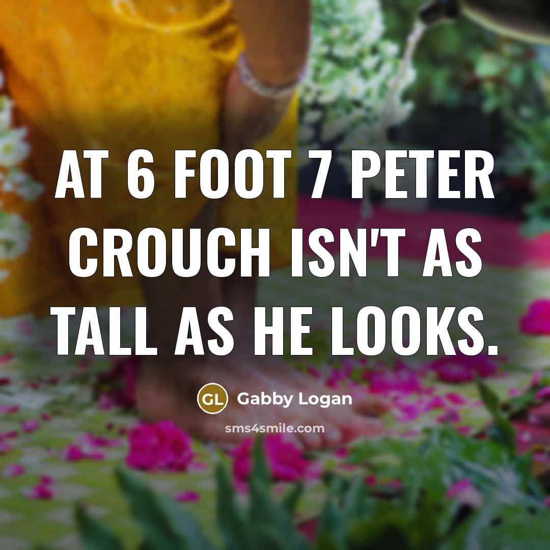 “At 6 foot 7 Peter Crouch isn't as tall as…” quote by Gabby Logan