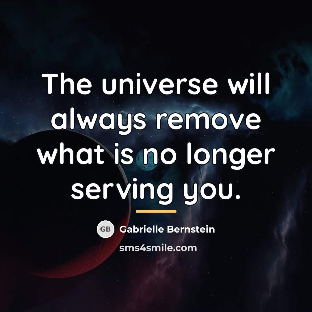 “The universe will always remove what is no longer serving…” quote by Gabrielle Bernstein
