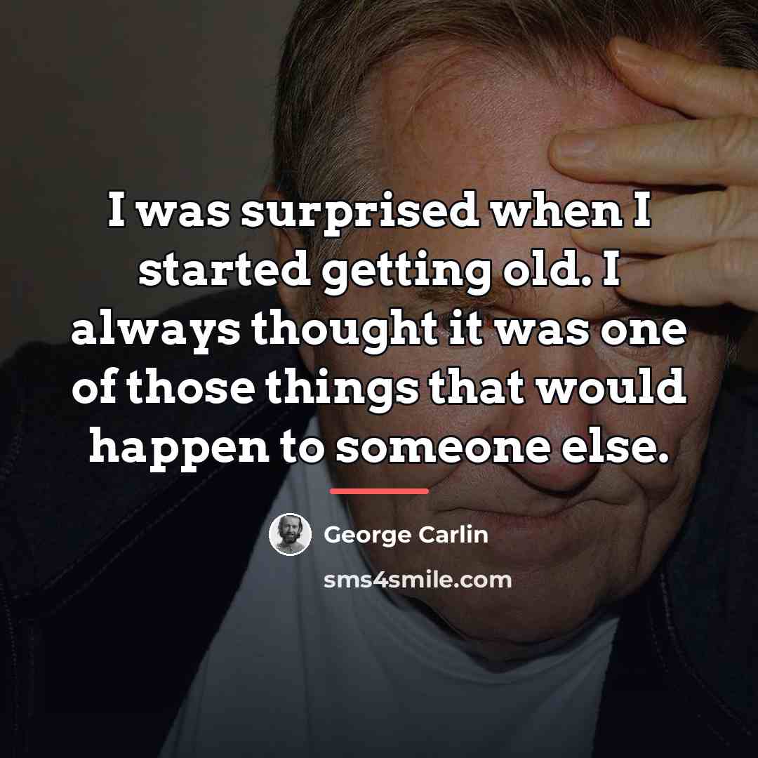 “I was surprised when I started getting old. I always…” quote by George Carlin