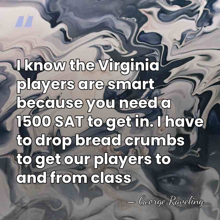 I know the Virginia players are smart because you need a 1500&hellip; - George Raveling
