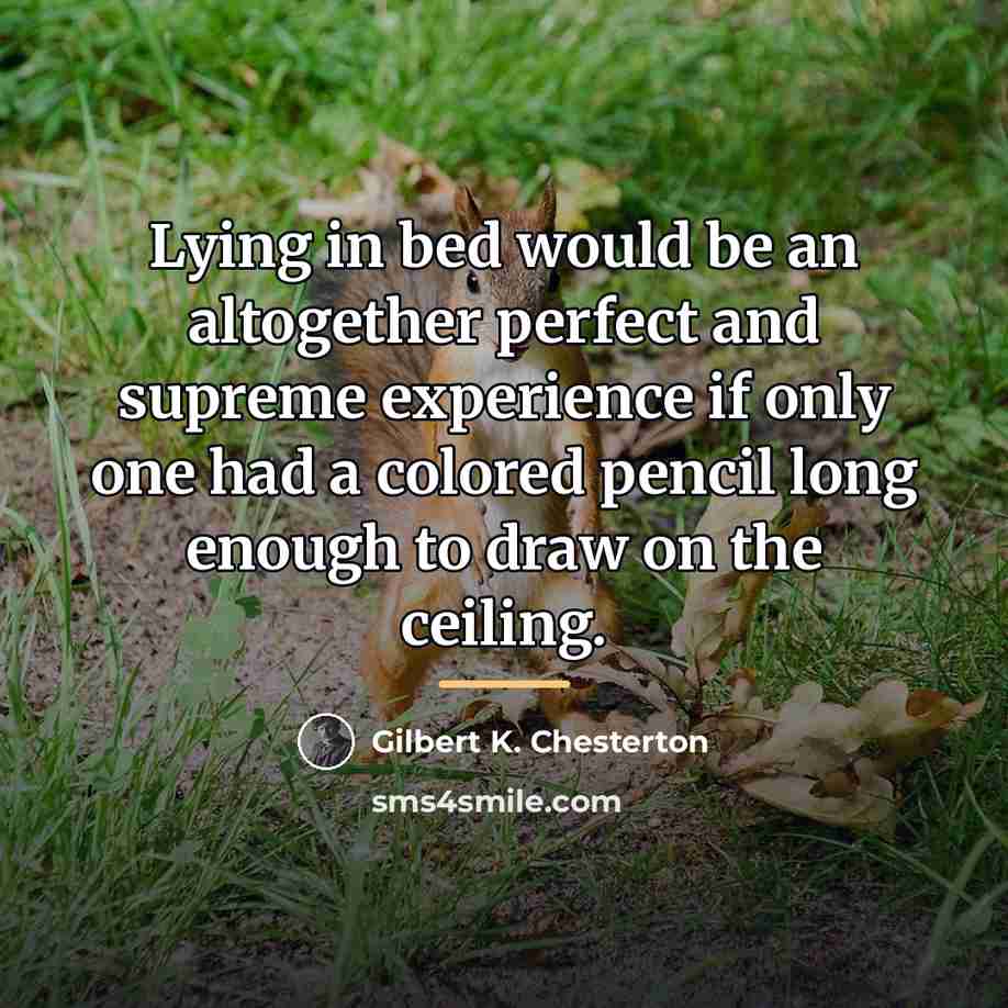“Lying in bed would be an altogether perfect and supreme…” quote by Gilbert K. Chesterton