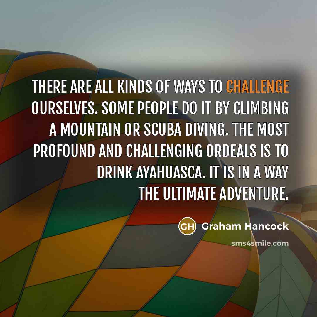 “There are all kinds of ways to challenge ourselves. Some…” quote by Graham Hancock