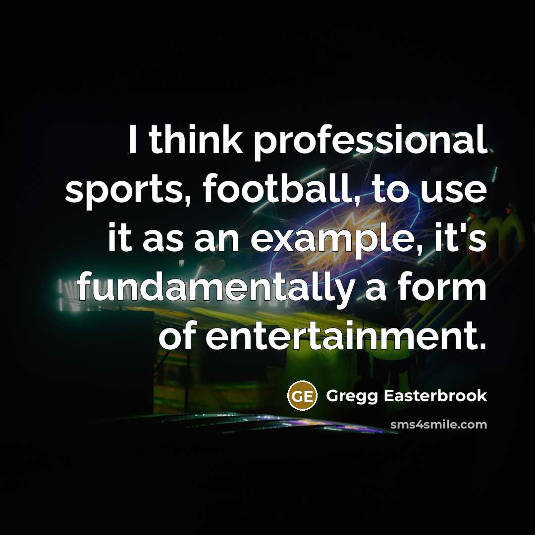 “I think professional sports, football, to use it as an…” quote by Gregg Easterbrook