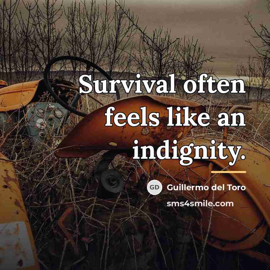 “Survival often feels like an indignity.…” quote by Guillermo del Toro