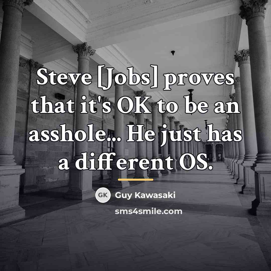 “Steve [Jobs] proves that it's OK to be an asshole...…” quote by Guy Kawasaki