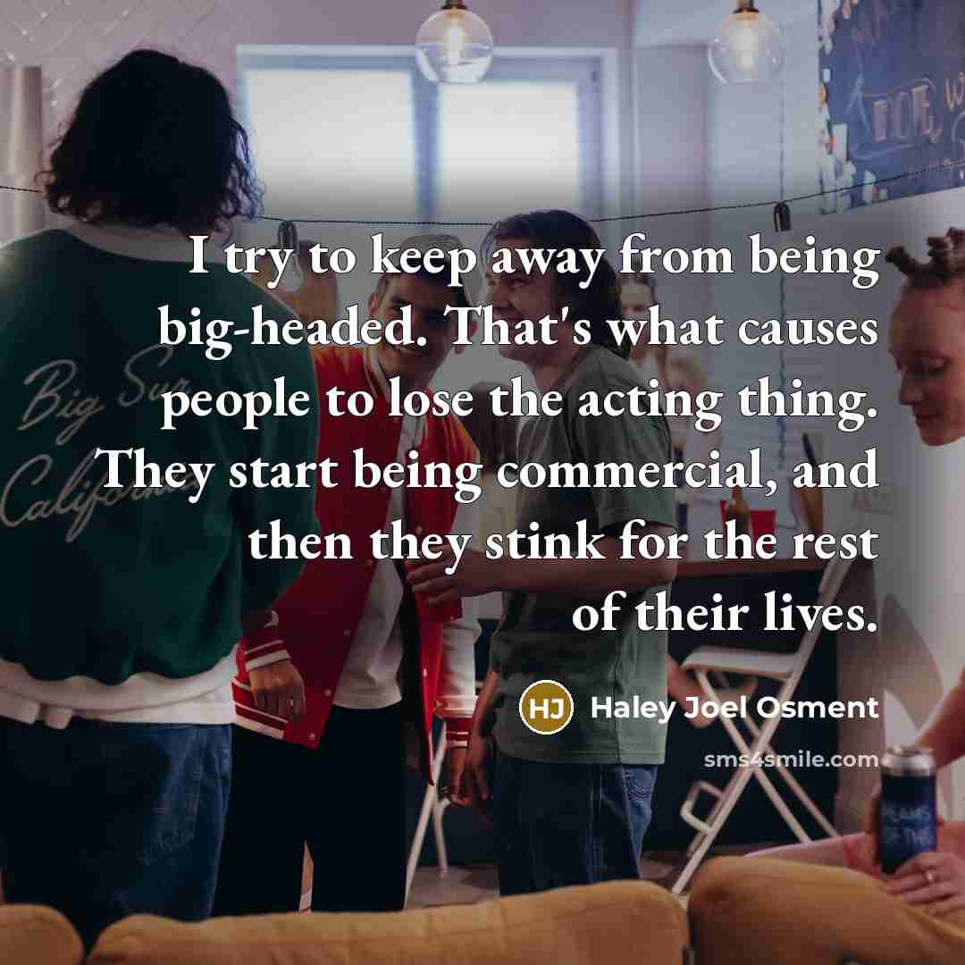“I try to keep away from being big-headed. That's what…” quote by Haley Joel Osment