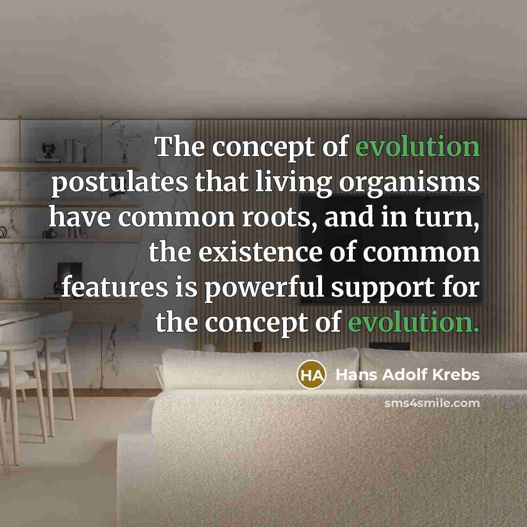 “The concept of evolution postulates that living organisms have common…” quote by Hans Adolf Krebs
