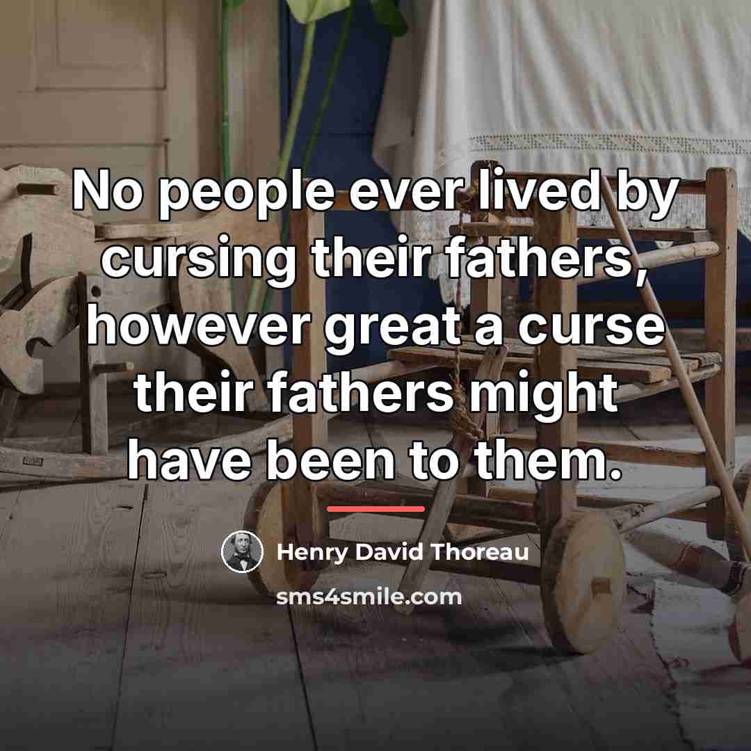 “No people ever lived by cursing their fathers, however great…” quote by Henry David Thoreau