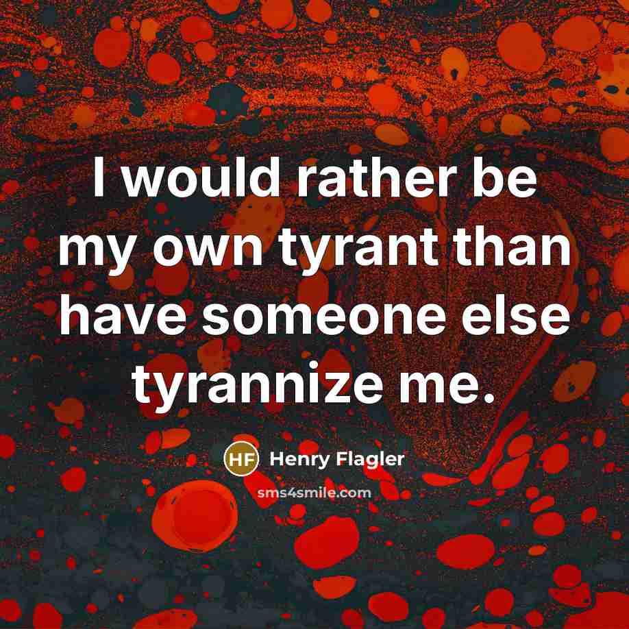 “I would rather be my own tyrant than have someone…” quote by Henry Flagler