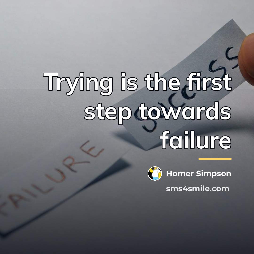 “Trying is the first step towards failure…” quote by Homer Simpson