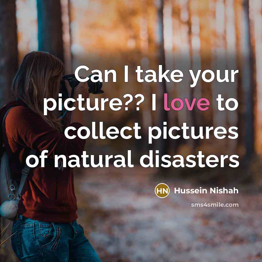 “Can I take your picture?? I love to collect pictures…” quote by Hussein Nishah