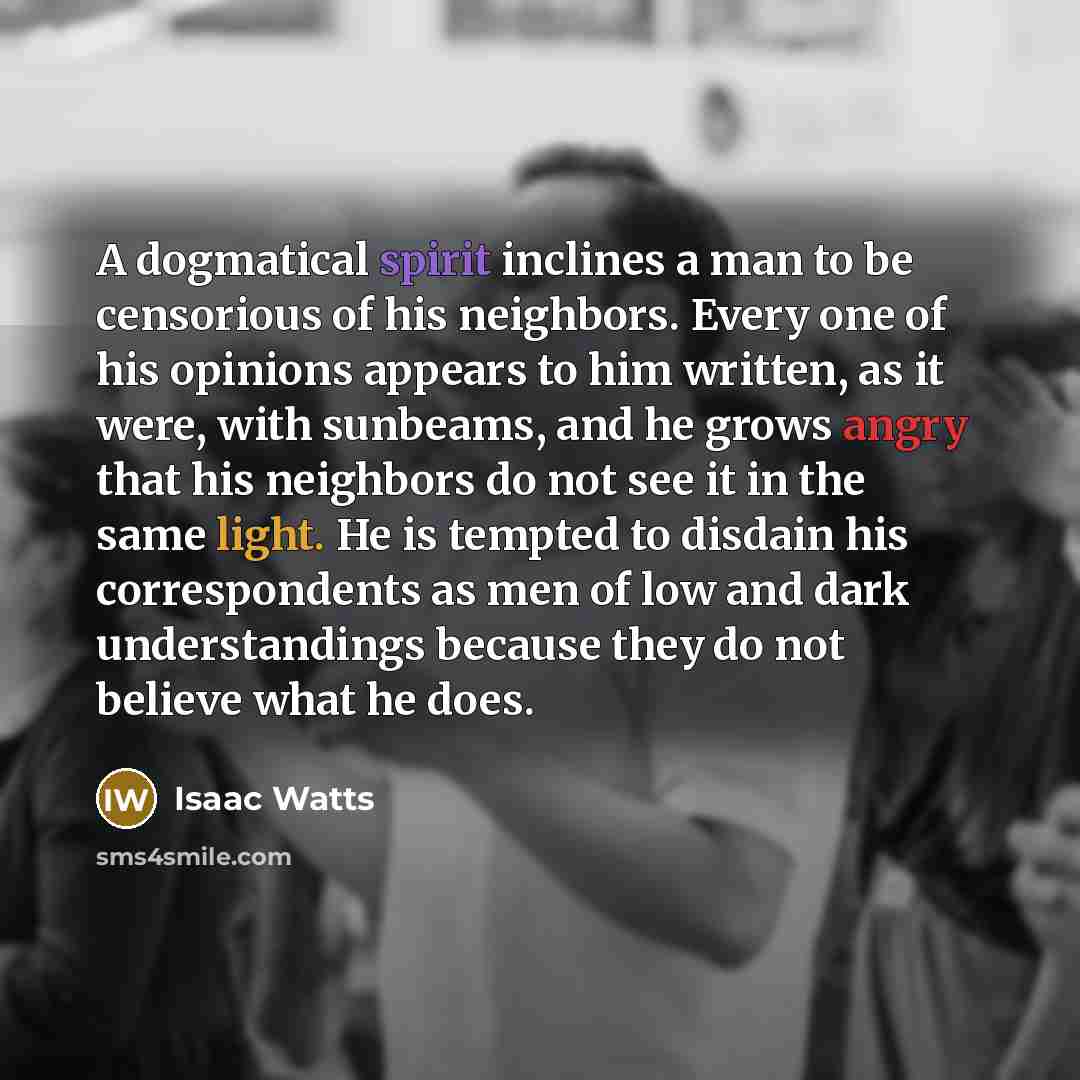 “A dogmatical spirit inclines a man to be censorious of…” quote by Isaac Watts