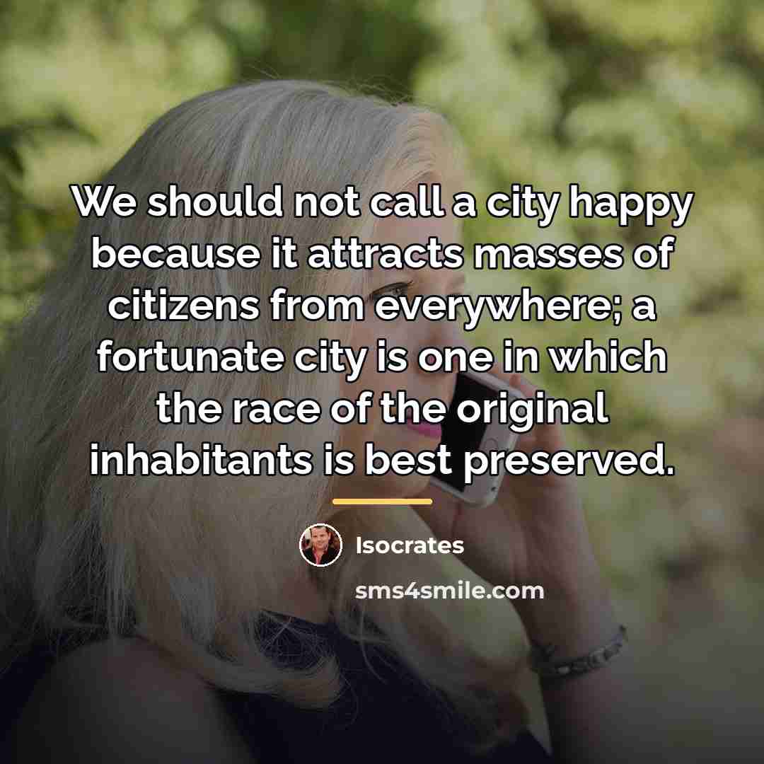 “We should not call a city happy because it attracts…” quote by Isocrates