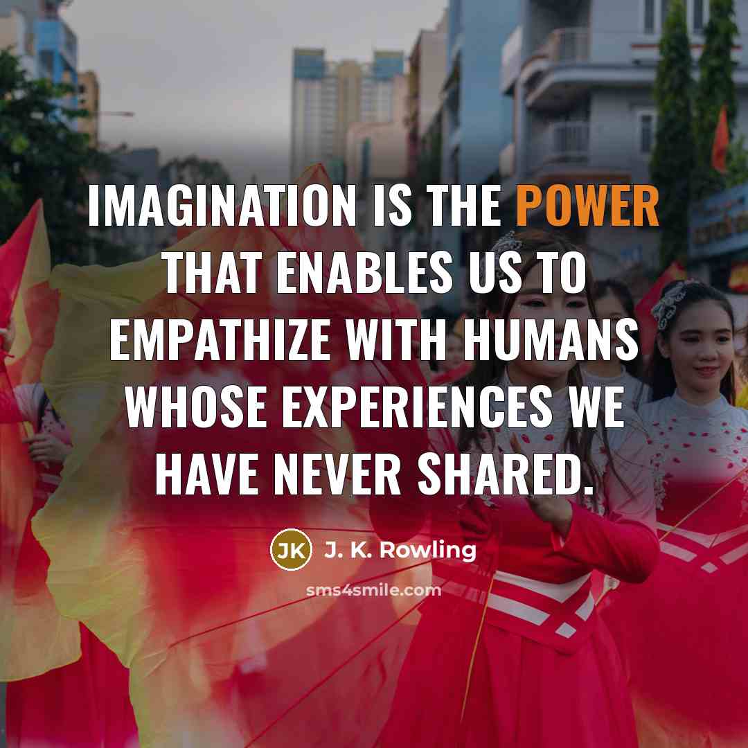 “Imagination is the power that enables us to empathize with…” quote by J. K. Rowling