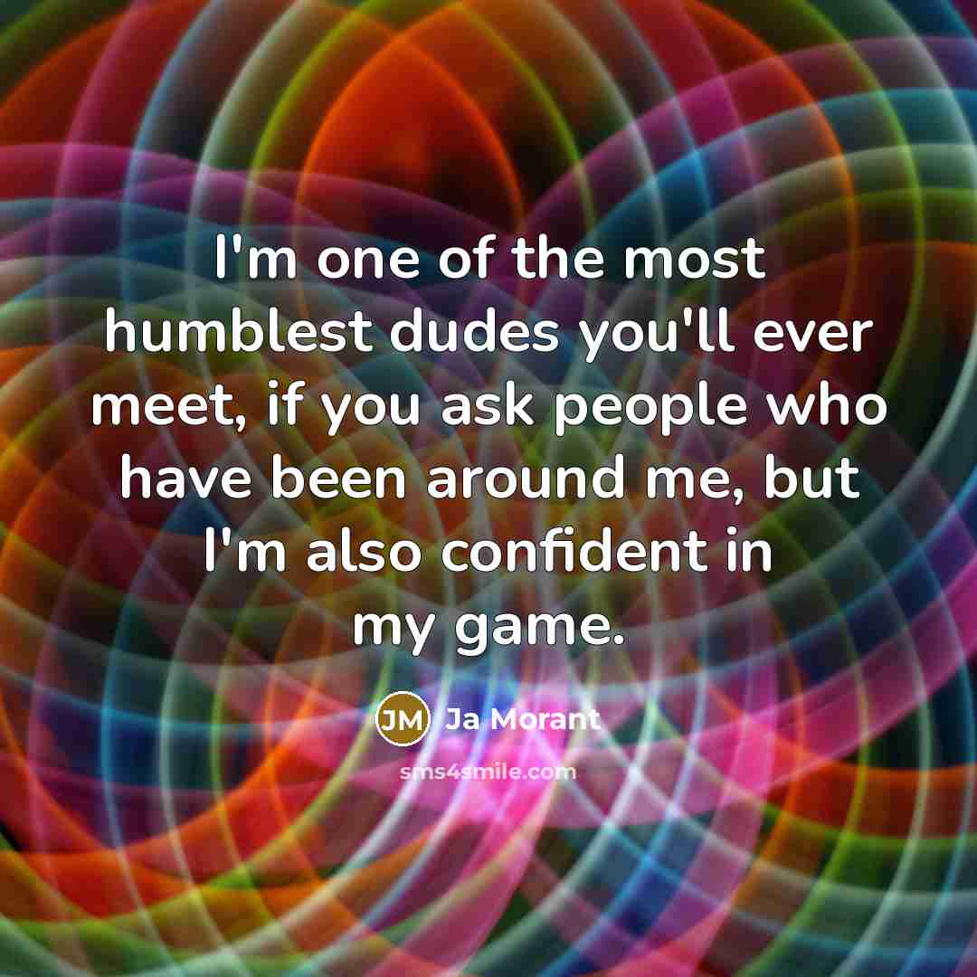 “I'm one of the most humblest dudes you'll ever meet,…” quote by Ja Morant