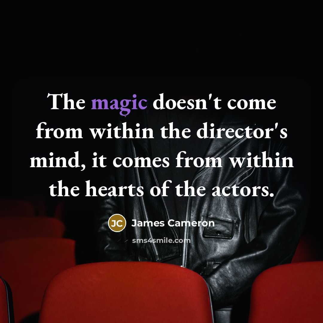 “The magic doesn't come from within the director's mind, it…” quote by James Cameron