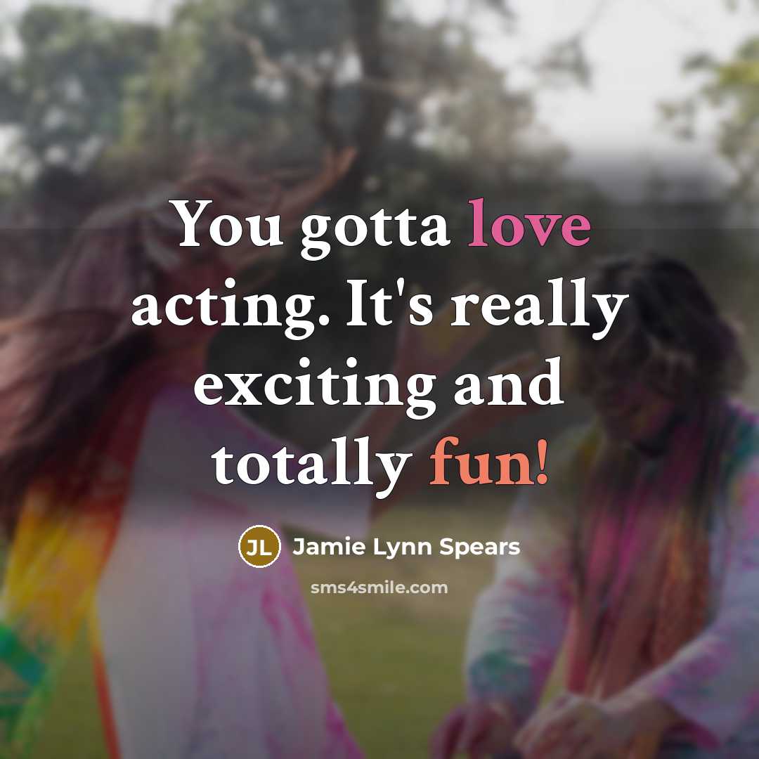 “You gotta love acting. It's really exciting and totally fun!” quote by Jamie Lynn Spears
