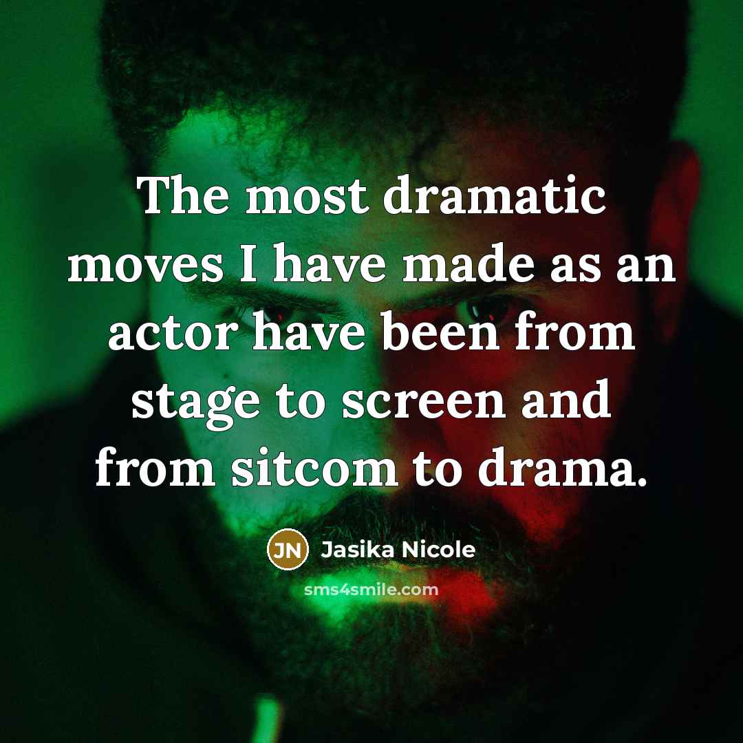 “The most dramatic moves I have made as an actor…” quote by Jasika Nicole