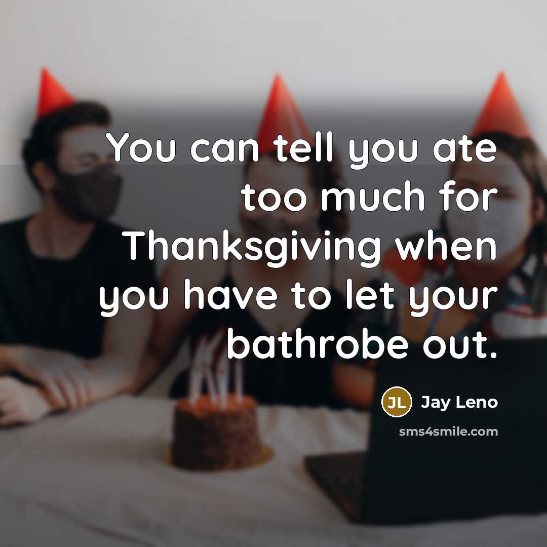 “You can tell you ate too much for Thanksgiving when…” quote by Jay Leno