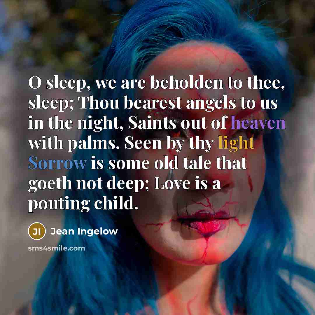 “O sleep, we are beholden to thee, sleep; Thou bearest…” quote by Jean Ingelow