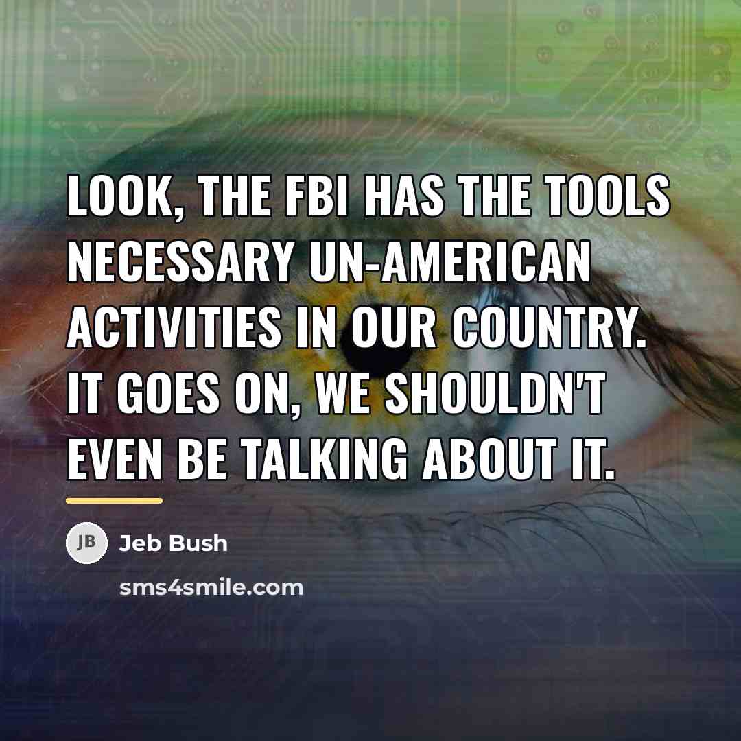 “Look, the FBI has the tools necessary un-American activities in…” quote by Jeb Bush