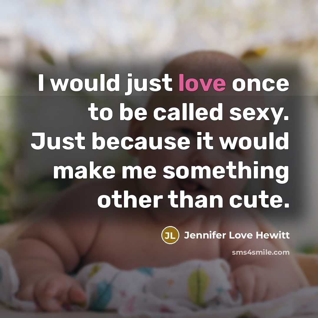 “I would just love once to be called sexy. Just…” quote by Jennifer Love Hewitt