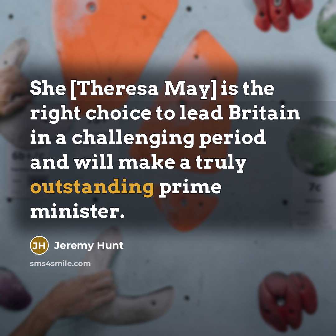 “She [Theresa May] is the right choice to lead Britain…” quote by Jeremy Hunt