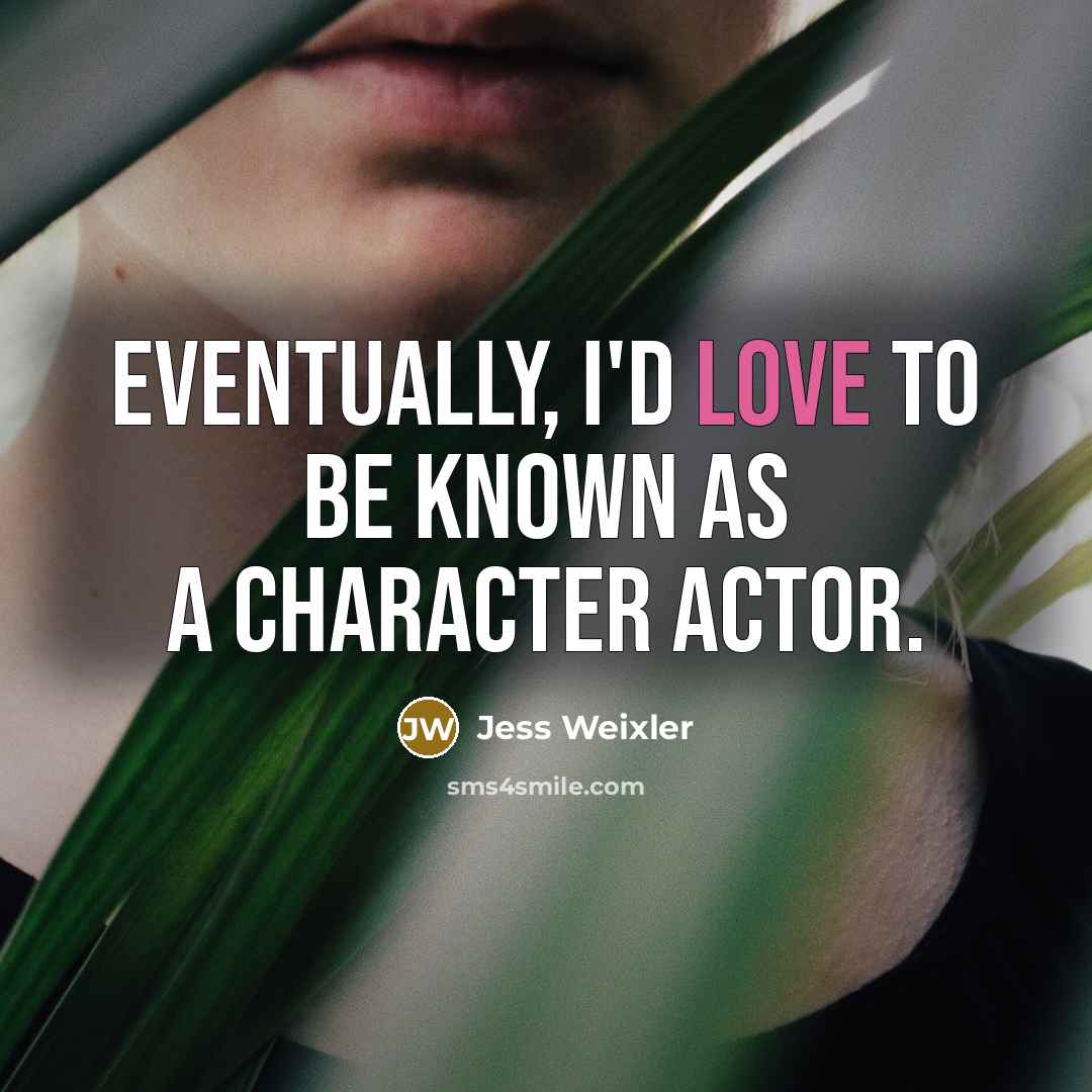 “Eventually, I'd love to be known as a character actor.…” quote by Jess Weixler