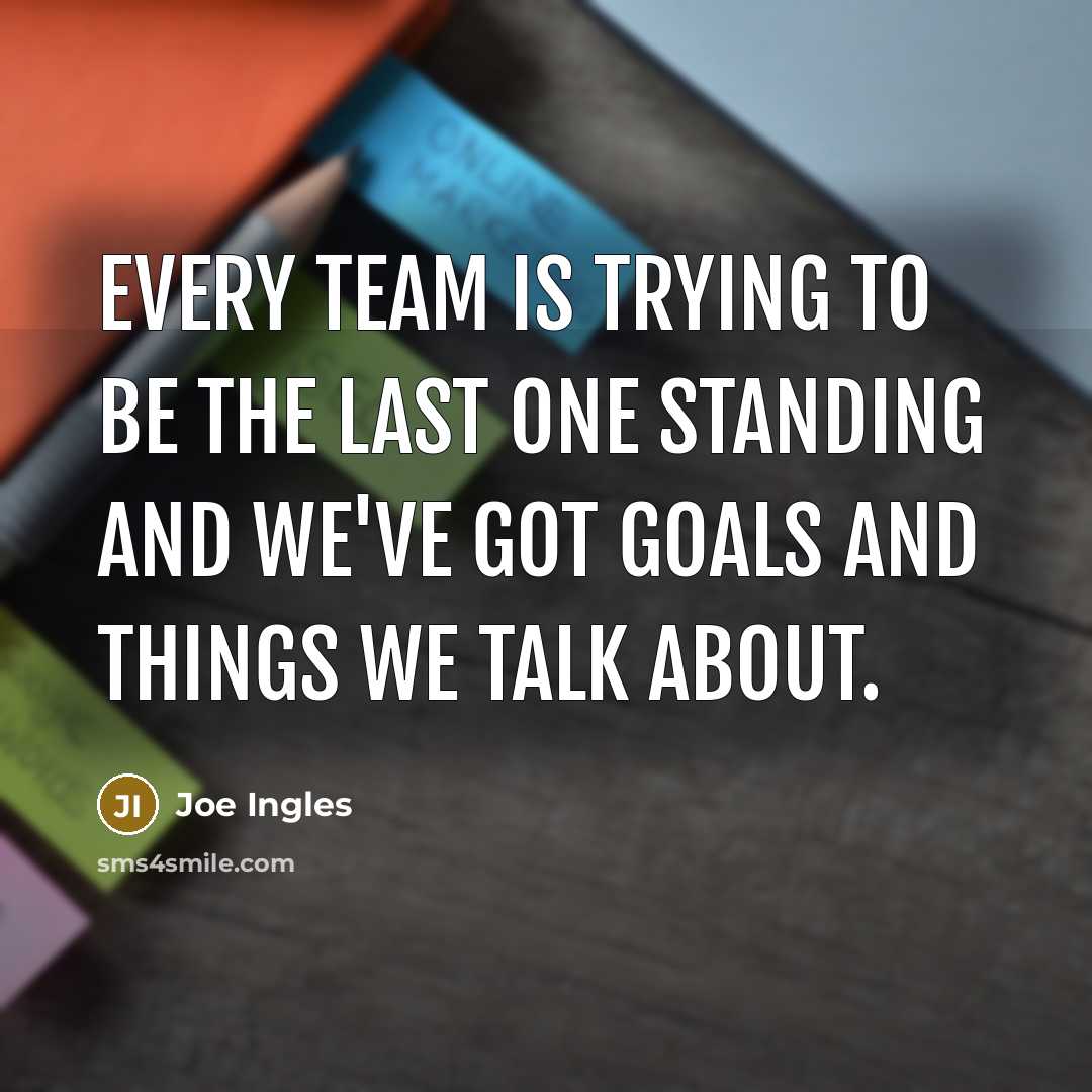 “Every team is trying to be the last one standing…” quote by Joe Ingles