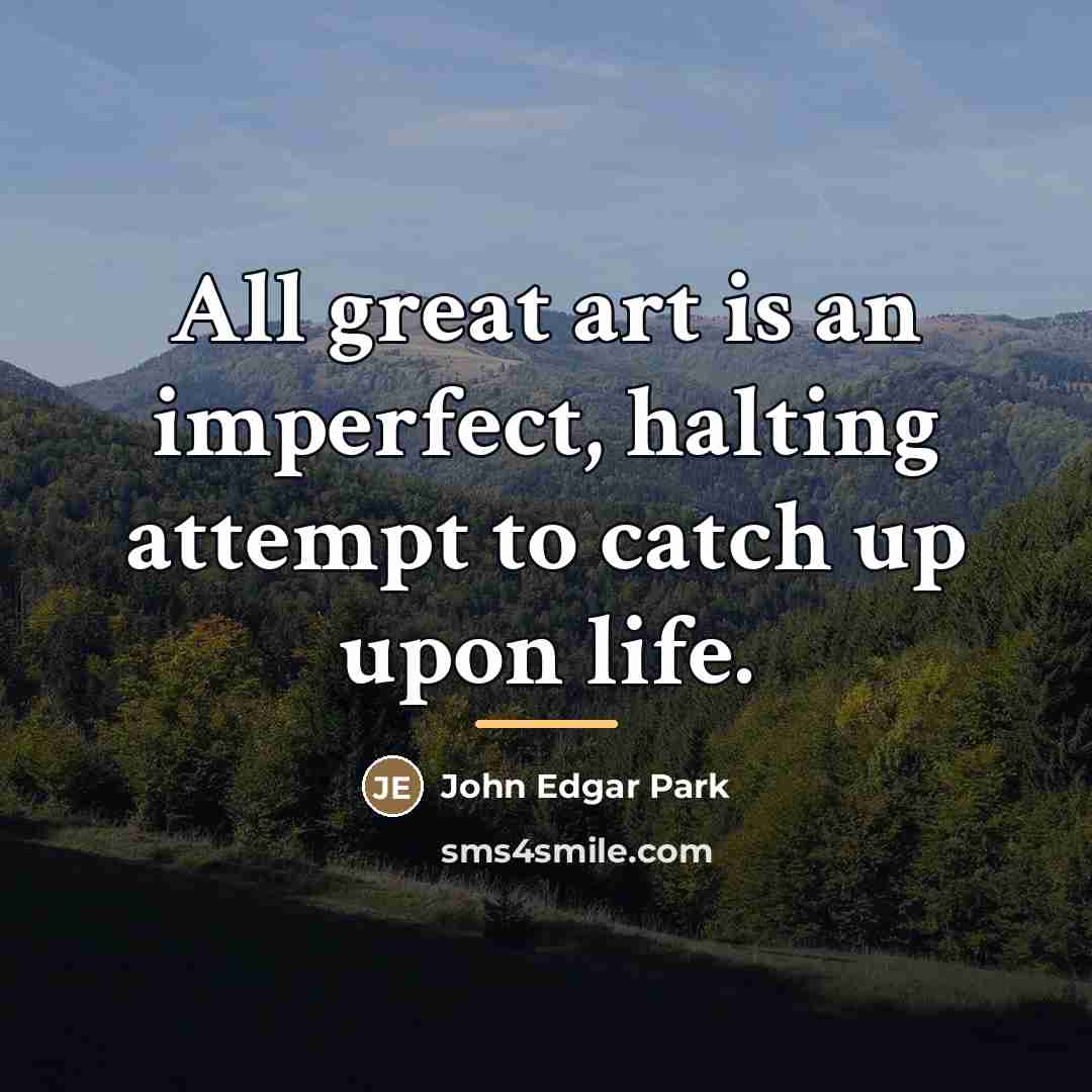 “All great art is an imperfect, halting attempt to catch…” quote by John Edgar Park