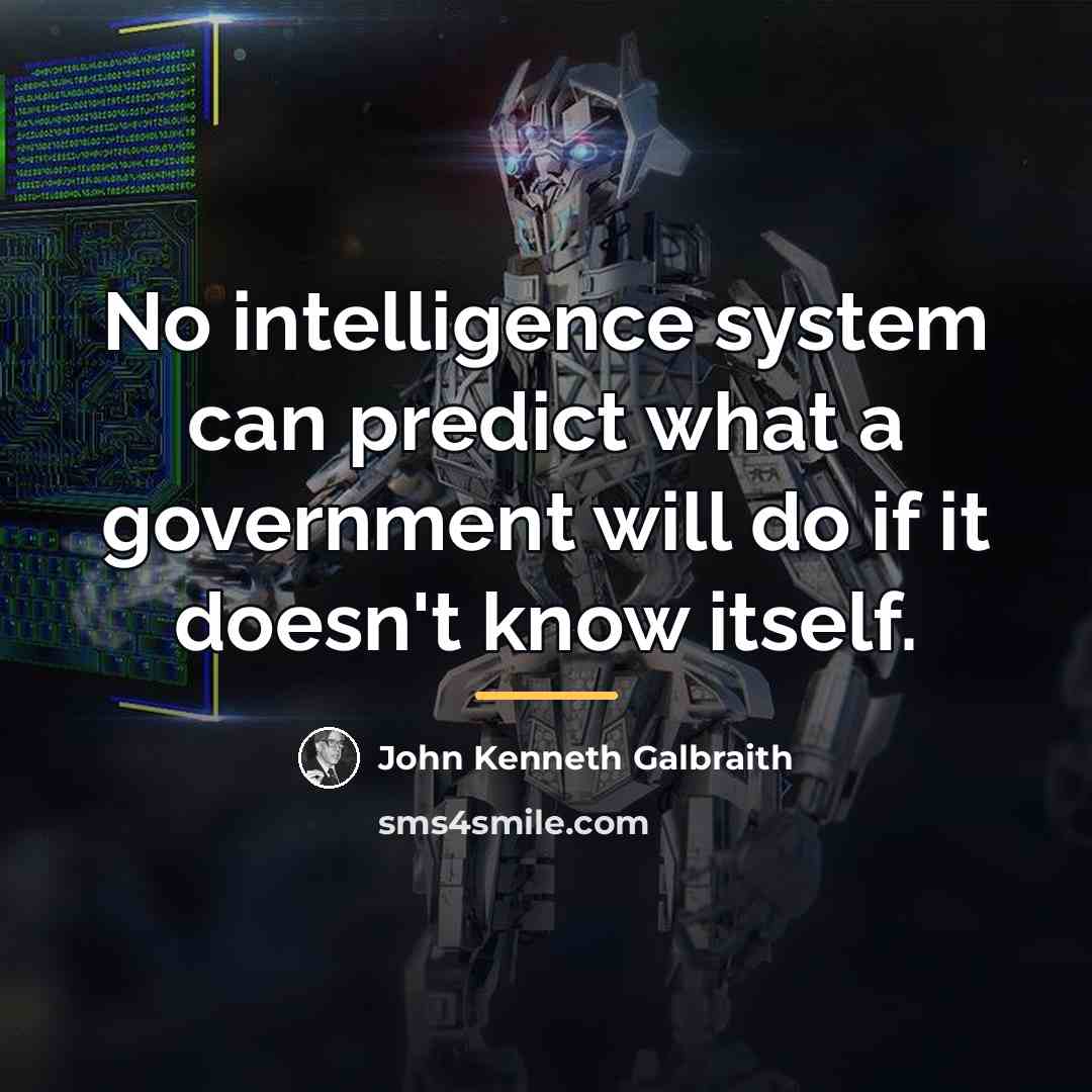 “No intelligence system can predict what a government will do…” quote by John Kenneth Galbraith