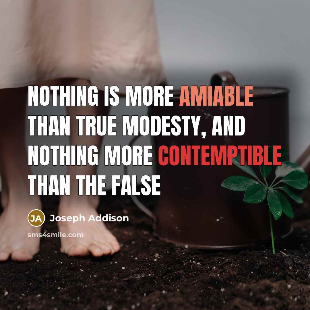 “Nothing is more amiable than true modesty, and nothing more contemptible than the false” quote by Joseph Addison