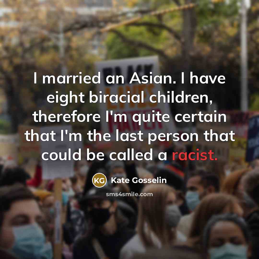 “I married an Asian. I have eight biracial children, therefore…” quote by Kate Gosselin
