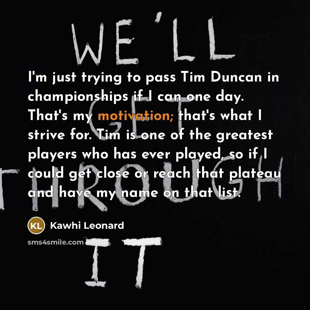 “I'm just trying to pass Tim Duncan in championships if…” quote by Kawhi Leonard