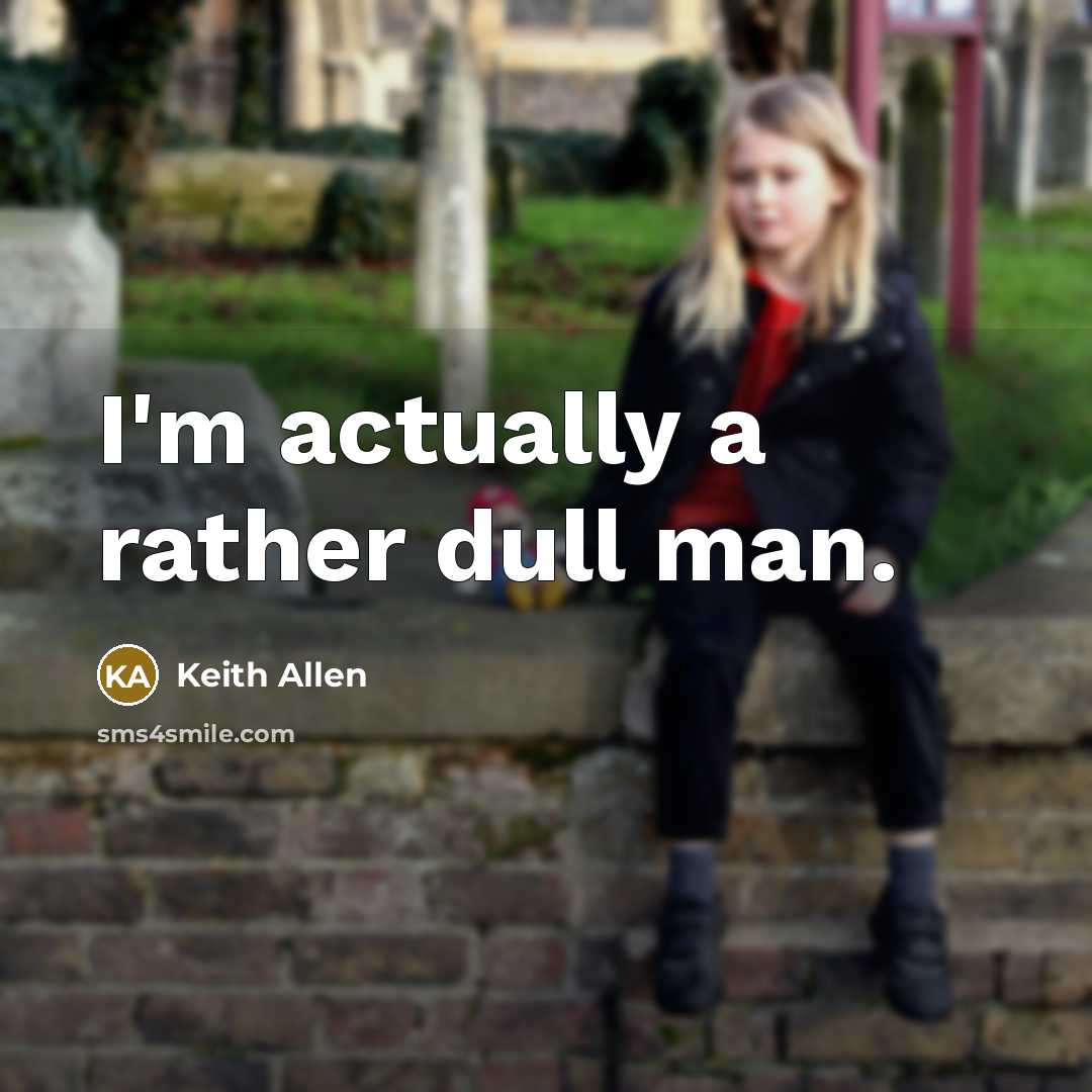 “I'm actually a rather dull man.…” quote by Keith Allen